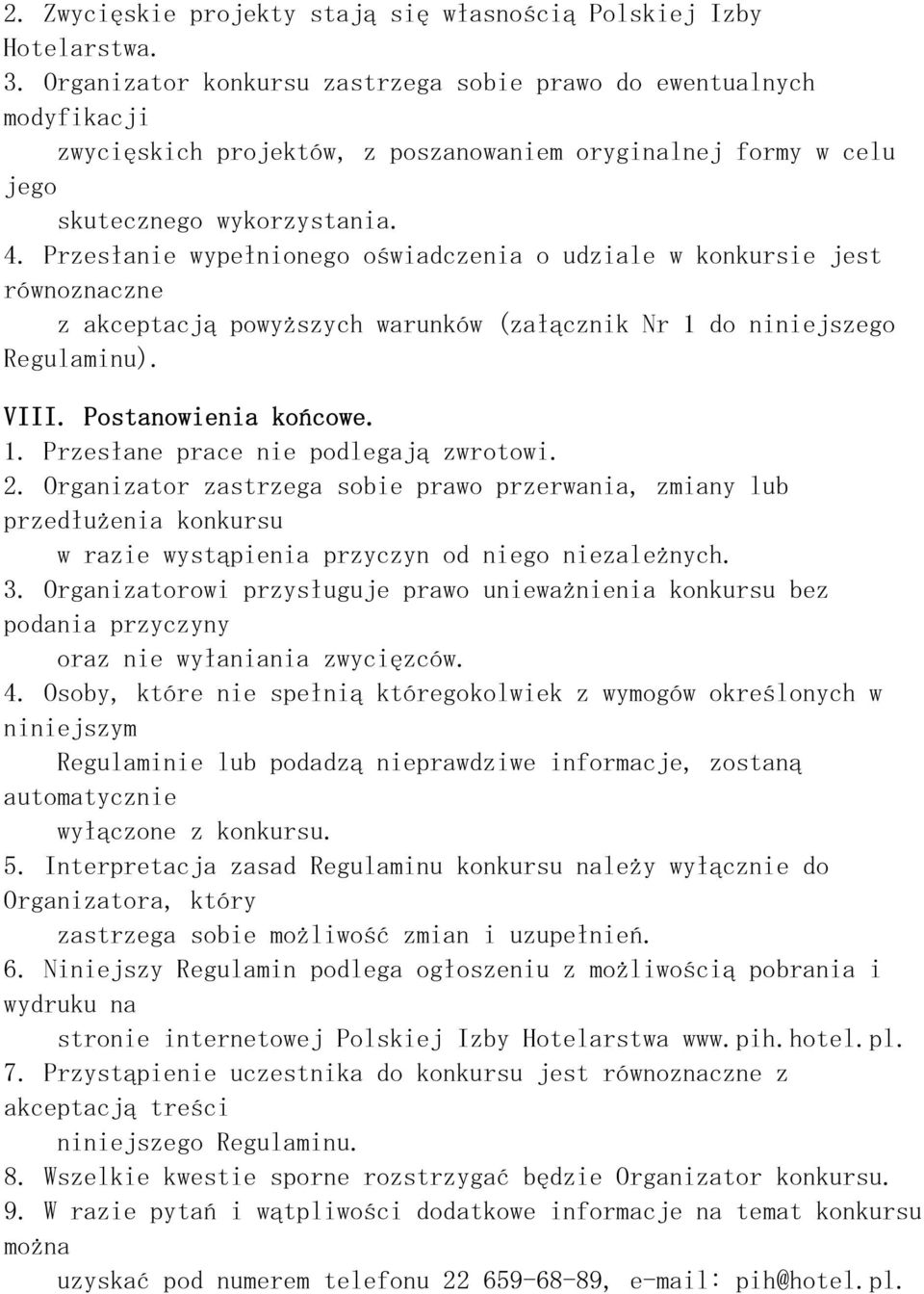 Przesłanie wypełnionego oświadczenia o udziale w konkursie jest równoznaczne z akceptacją powyższych warunków (załącznik Nr 1 do niniejszego Regulaminu). VIII. Postanowienia końcowe. 1. Przesłane prace nie podlegają zwrotowi.