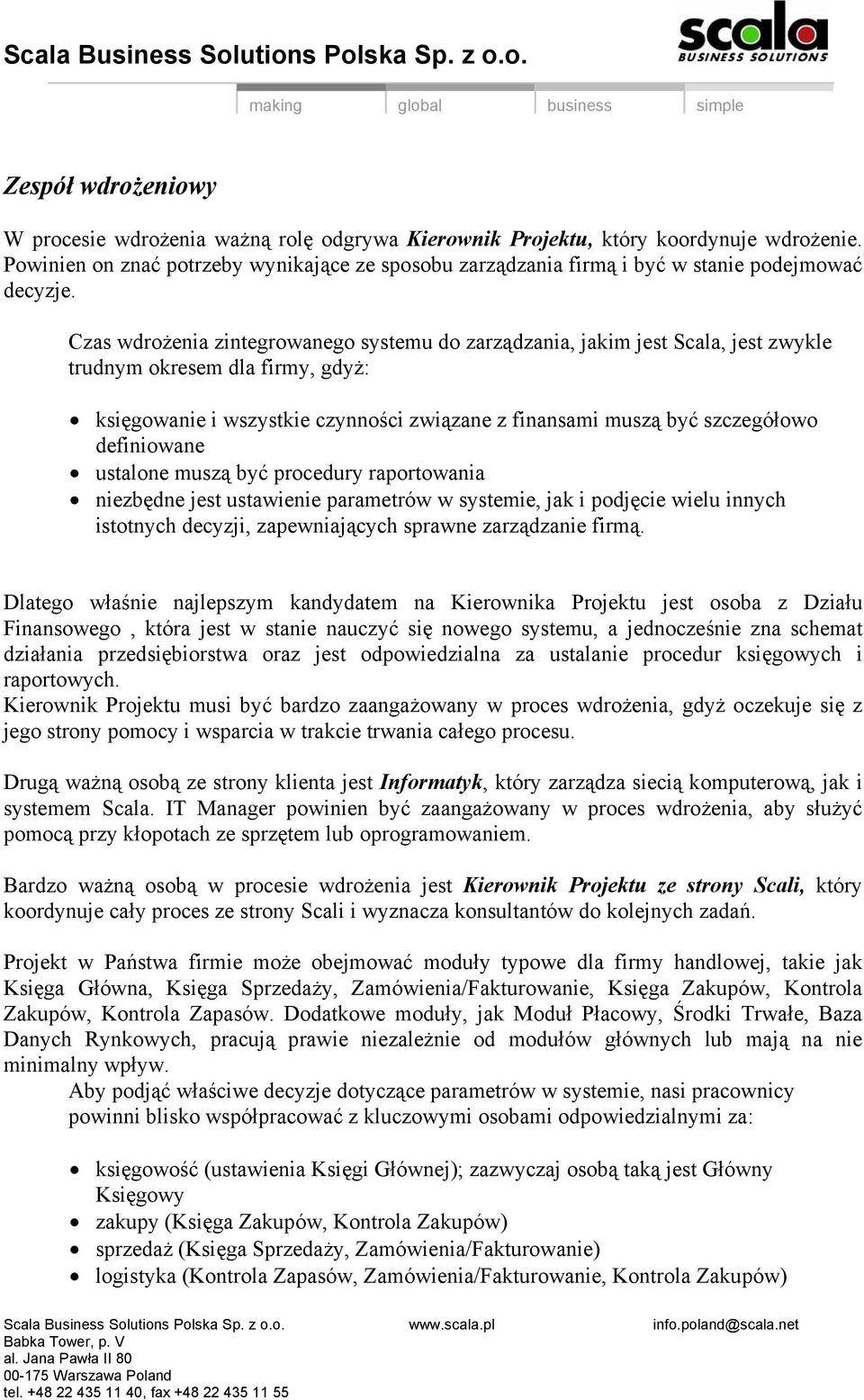 Czas wdrożenia zintegrowanego systemu do zarządzania, jakim jest Scala, jest zwykle trudnym okresem dla firmy, gdyż: księgowanie i wszystkie czynności związane z finansami muszą być szczegółowo