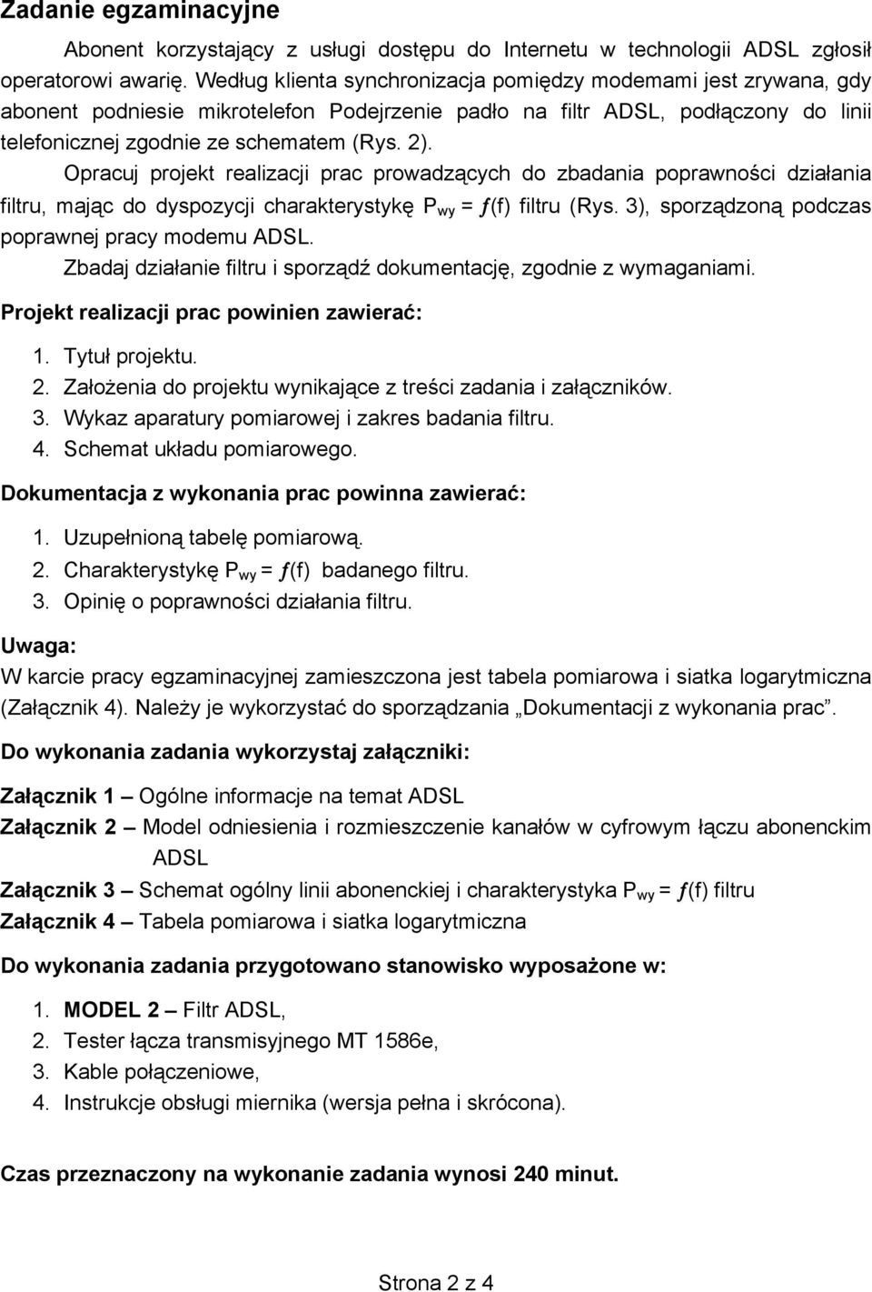 Opracuj projekt realizacji prac prowadzących do zbadania poprawności działania filtru, mając do dyspozycji charakterystykę P wy = (f) filtru (Rys. 3), sporządzoną podczas poprawnej pracy modemu ADSL.