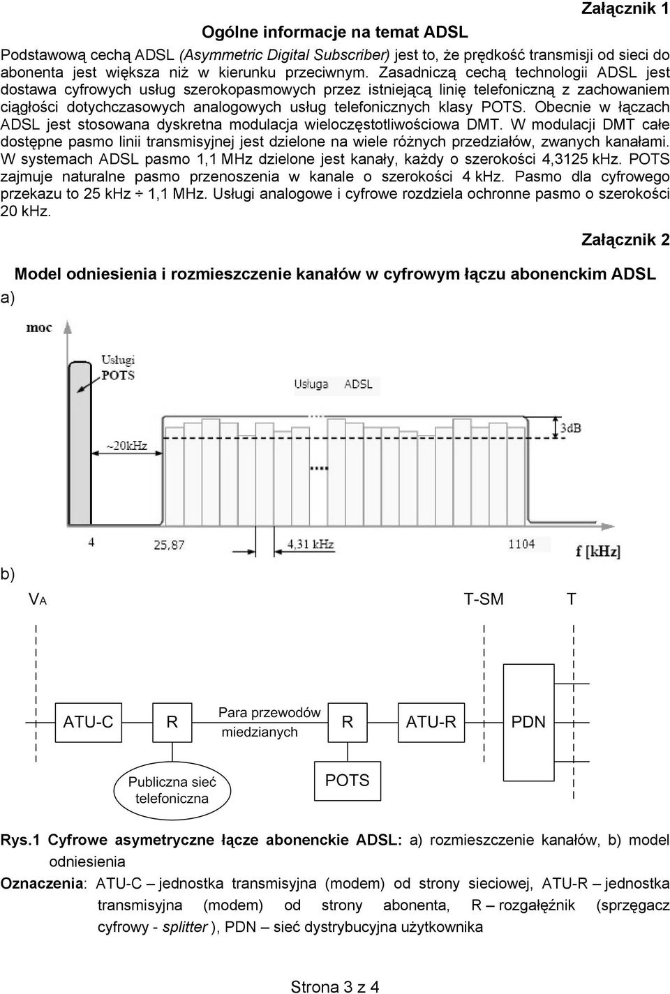 Obecnie w łączach ADSL jest stosowana dyskretna modulacja wieloczęstotliwościowa DMT.