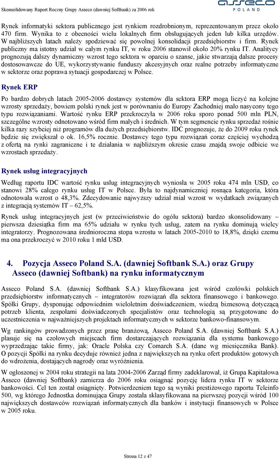 Analitycy prognozują dalszy dynamiczny wzrost tego sektora w oparciu o szanse, jakie stwarzają dalsze procesy dostosowawcze do UE, wykorzystywanie funduszy akcesyjnych oraz realne potrzeby