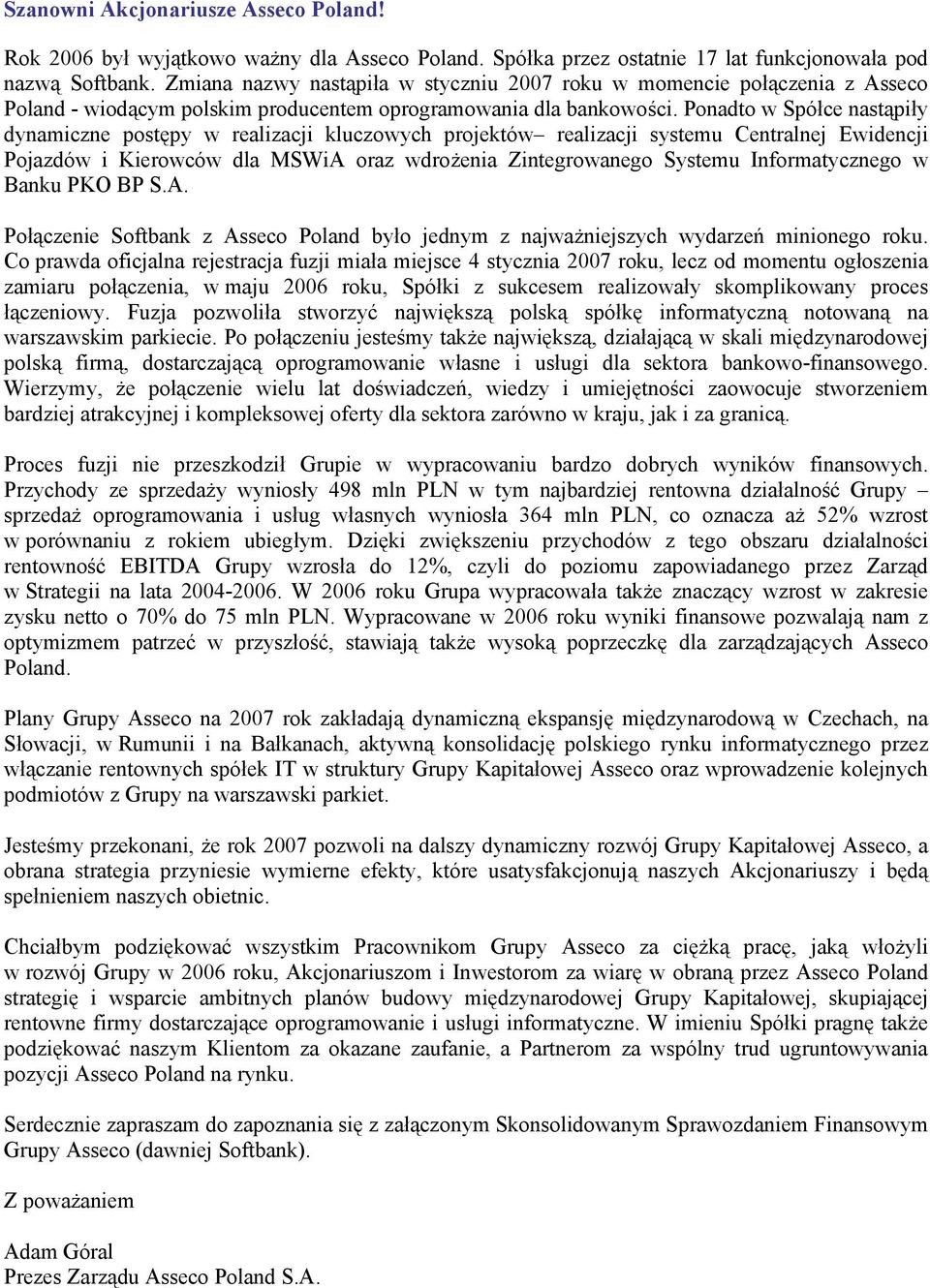 Ponadto w Spółce nastąpiły dynamiczne postępy w realizacji kluczowych projektów realizacji systemu Centralnej Ewidencji Pojazdów i Kierowców dla MSWiA oraz wdrożenia Zintegrowanego Systemu