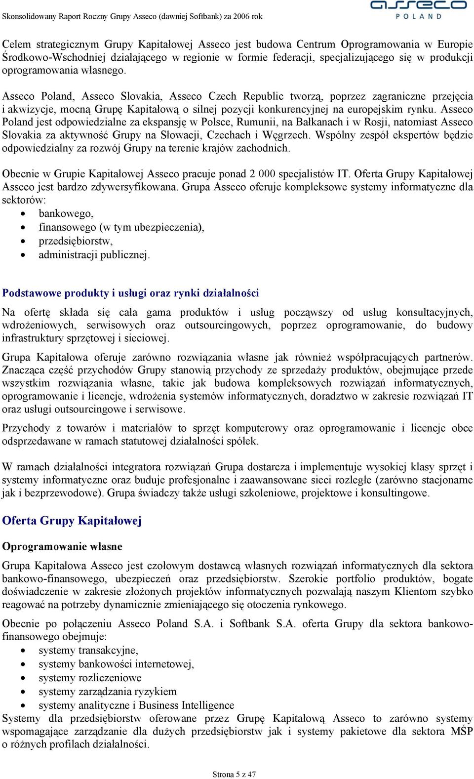 Asseco Poland, Asseco Slovakia, Asseco Czech Republic tworzą, poprzez zagraniczne przejęcia i akwizycje, mocną Grupę Kapitałową o silnej pozycji konkurencyjnej na europejskim rynku.