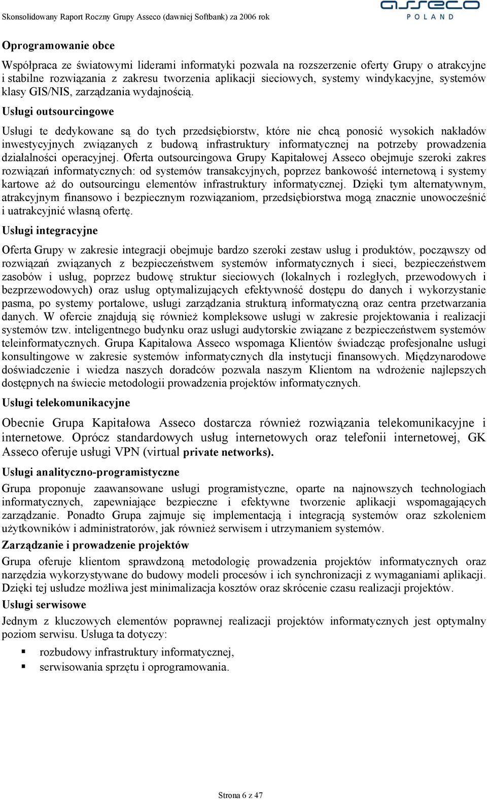 Usługi outsourcingowe Usługi te dedykowane są do tych przedsiębiorstw, które nie chcą ponosić wysokich nakładów inwestycyjnych związanych z budową infrastruktury informatycznej na potrzeby