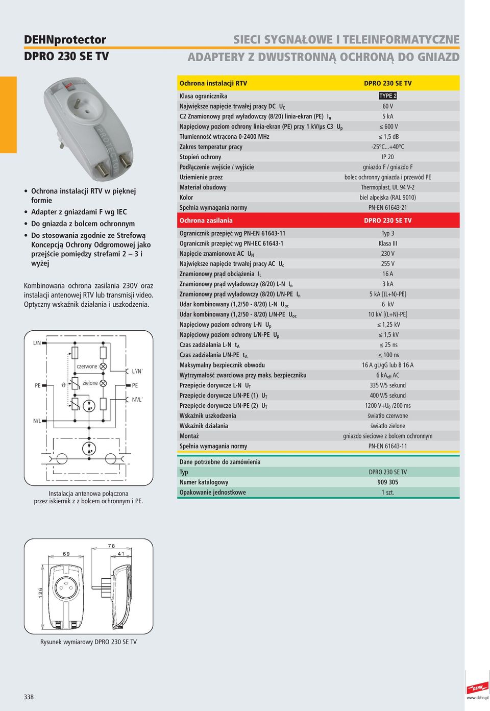 Ochrona instalacji RTV C2 Znamionowy prąd wyładowczy (8/20) linia-ekran (PE) I n Napięciowy poziom ochrony linia-ekran (PE) przy