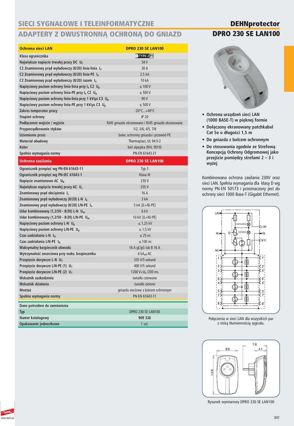 ..+40 C RJ45 ekranowane / RJ45 ekranowane Przyporządkowanie styków 1/2, 3/6, 4/5, 7/8 gl/gg lub B Numer katalogowy 909 326 Ochrona urządzeń sieci LAN (1000 BASE-T) w