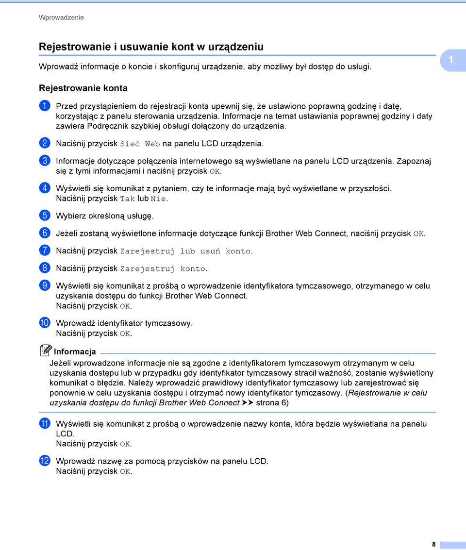 Informacje na temat ustawiania poprawnej godziny i daty zawiera Podręcznik szybkiej obsługi dołączony do urządzenia. b Naciśnij przycisk Sieć Web na panelu LCD urządzenia.
