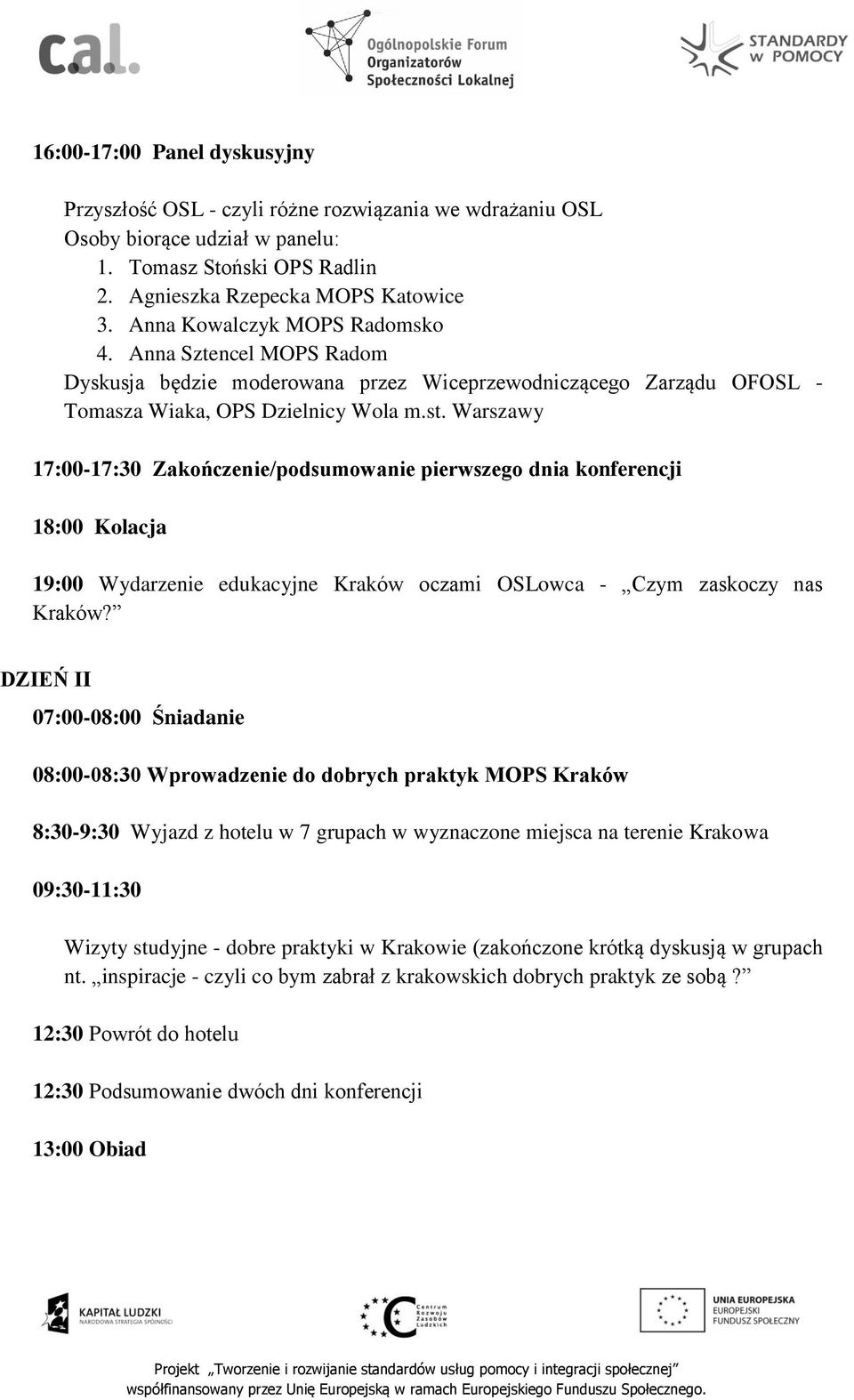 Warszawy 17:00-17:30 Zakończenie/podsumowanie pierwszego dnia konferencji 18:00 Kolacja 19:00 Wydarzenie edukacyjne Kraków oczami OSLowca - Czym zaskoczy nas Kraków?