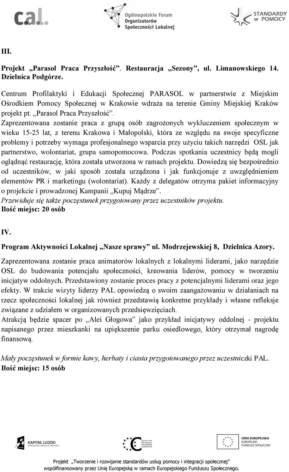 Zaprezentowana zostanie praca z grupą osób zagrożonych wykluczeniem społecznym w wieku 15-25 lat, z terenu Krakowa i Małopolski, która ze względu na swoje specyficzne problemy i potrzeby wymaga