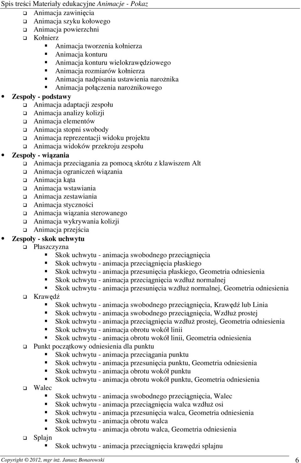 reprezentacji widoku projektu Animacja widoków przekroju zespołu Zespoły - wiązania Animacja przeciągania za pomocą skrótu z klawiszem Alt Animacja ograniczeń wiązania Animacja kąta Animacja