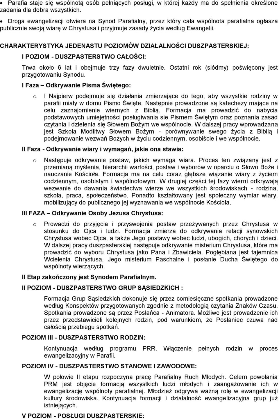 CHARAKTERYSTYKA JEDENASTU POZIOMÓW DZIAŁALNOŚCI DUSZPASTERSKIEJ: I POZIOM - DUSZPASTERSTWO CAŁOŚCI: Trwa kł 6 lat i bejmuje trzy fazy dwuletnie. Ostatni rk (siódmy) pświęcny jest przygtwaniu Syndu.