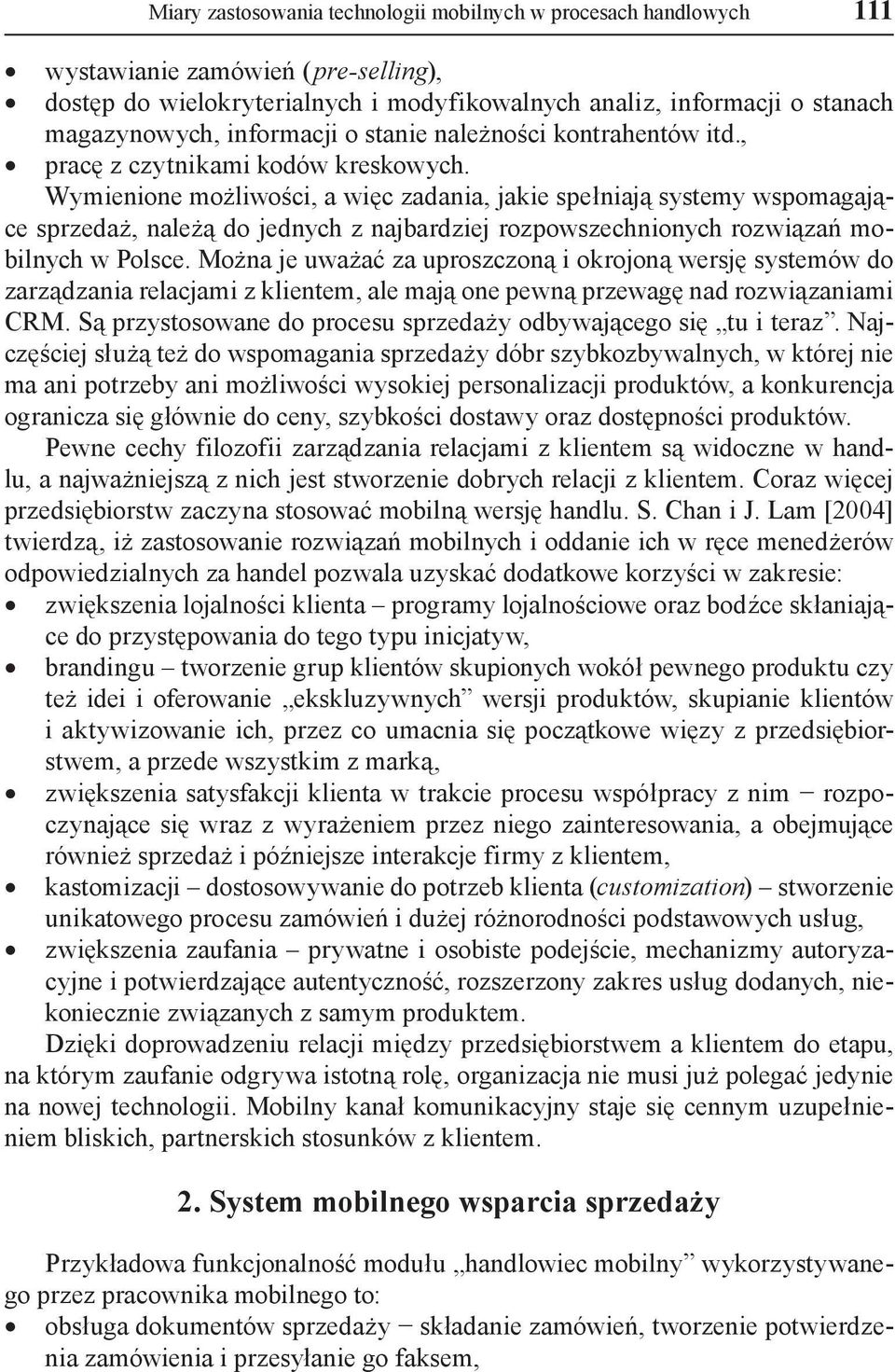 Wymienione możliwości, a więc zadania, jakie spełniają systemy wspomagające sprzedaż, należą do jednych z najbardziej rozpowszechnionych rozwiązań mobilnych w Polsce.