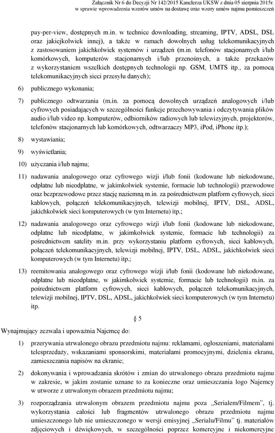 GSM, UMTS itp., za pomocą telekomunikacyjnych sieci przesyłu danych); 6) publicznego wykonania; 7) publicznego odtwarzania (m.in.