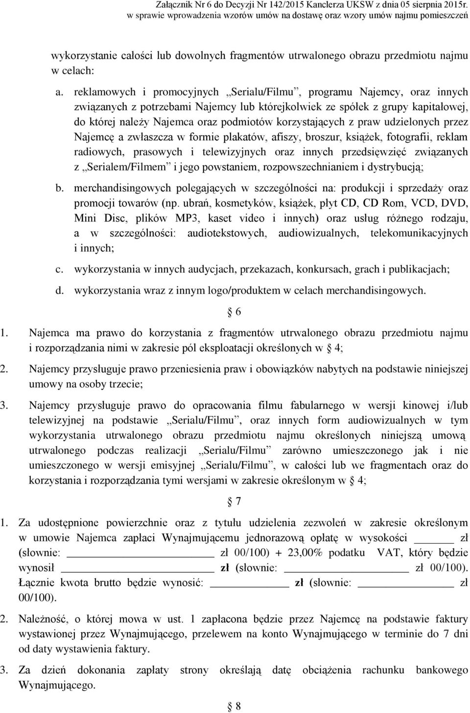 korzystających z praw udzielonych przez Najemcę a zwłaszcza w formie plakatów, afiszy, broszur, książek, fotografii, reklam radiowych, prasowych i telewizyjnych oraz innych przedsięwzięć związanych z