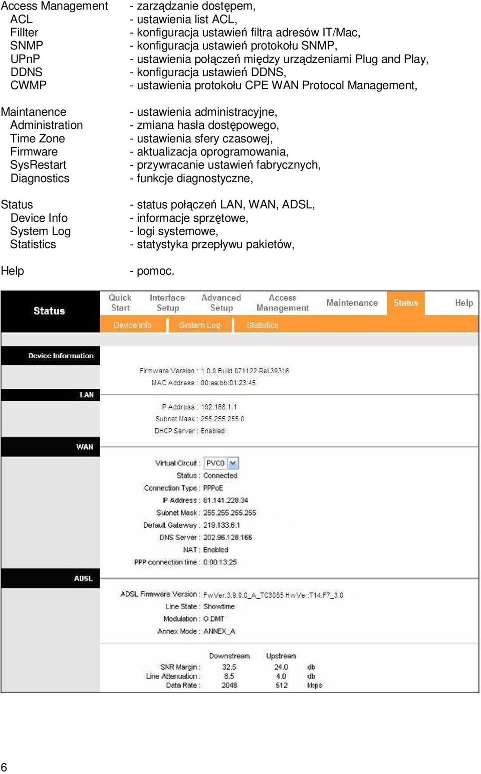 konfiguracja ustawień DDNS, - ustawienia protokołu CPE WAN Protocol Management, - ustawienia administracyjne, - zmiana hasła dostępowego, - ustawienia sfery czasowej, - aktualizacja