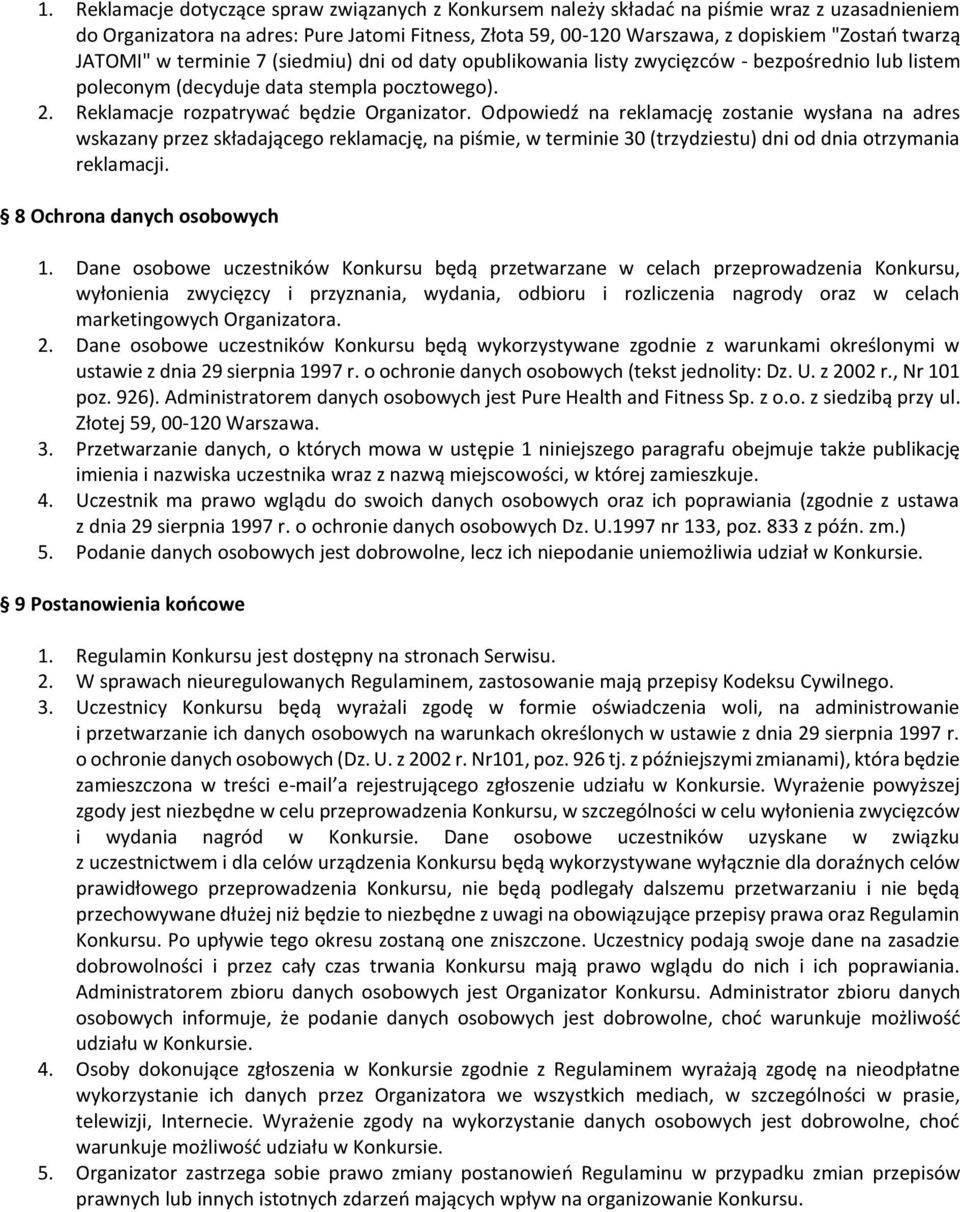 Odpowiedź na reklamację zostanie wysłana na adres wskazany przez składającego reklamację, na piśmie, w terminie 30 (trzydziestu) dni od dnia otrzymania reklamacji. 8 Ochrona danych osobowych 1.