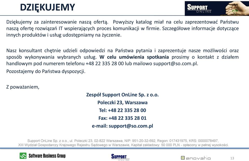 Nasz konsultant chętnie udzieli odpowiedzi na Paostwa pytania i zaprezentuje nasze możliwości oraz sposób wykonywania wybranych usług.