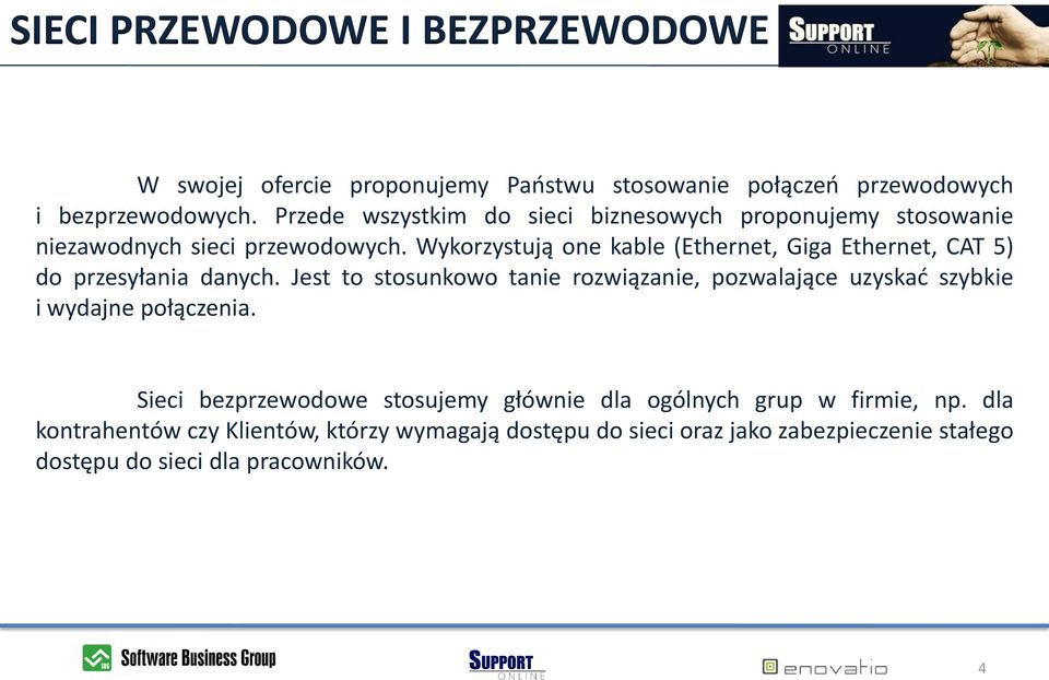 Wykorzystują one kable (Ethernet, Giga Ethernet, CAT 5) do przesyłania danych.