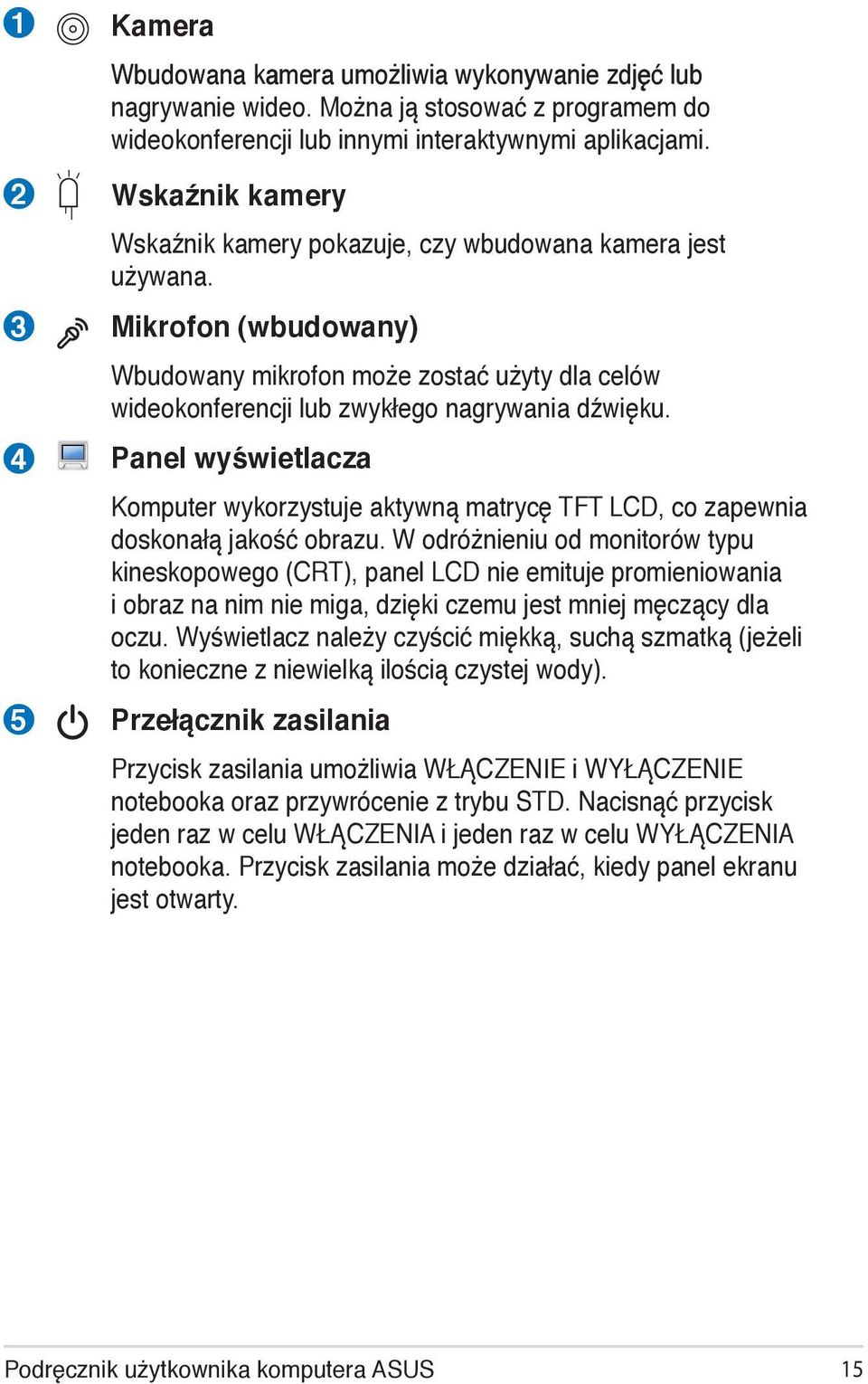 Panel wyświetlacza Komputer wykorzystuje aktywną matrycę TFT LCD, co zapewnia doskonałą jakość obrazu.