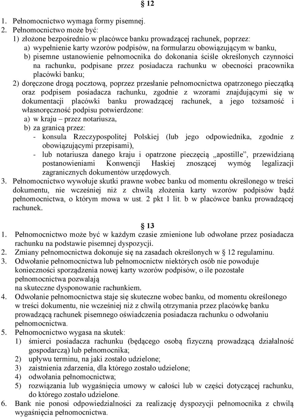 pełnomocnika do dokonania ściśle określonych czynności na rachunku, podpisane przez posiadacza rachunku w obecności pracownika placówki banku; 2) doręczone drogą pocztową, poprzez przesłanie