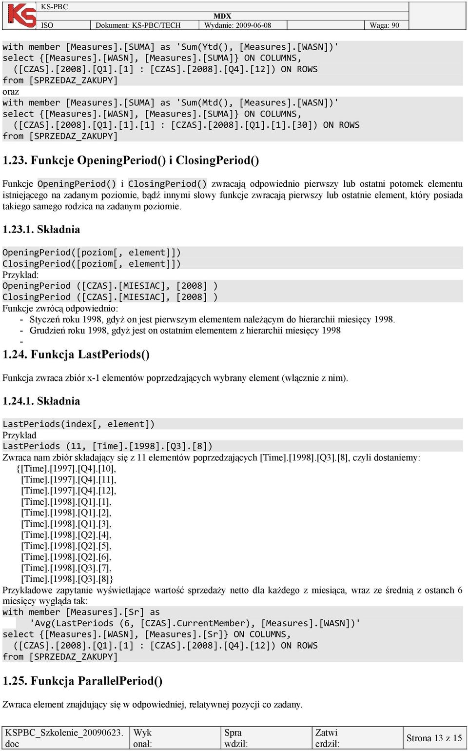 23. Funkcje OpeningPeriod() i ClosingPeriod() Funkcje OpeningPeriod() i ClosingPeriod() zwracają odpowiednio pierwszy lub ostatni potomek elementu istniejącego na zadanym poziomie, bądź innymi słowy