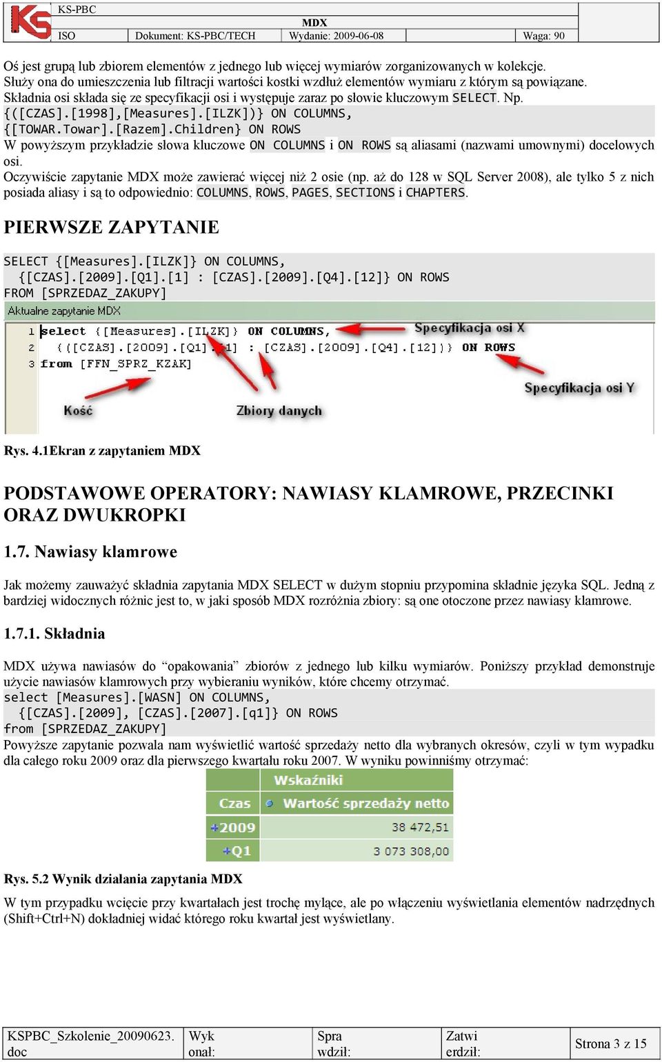 Children} ON ROWS W powyższym przykładzie słowa kluczowe ON COLUMNS i ON ROWS są aliasami (nazwami umownymi) elowych osi. Oczywiście zapytanie może zawierać więcej niż 2 osie (np.
