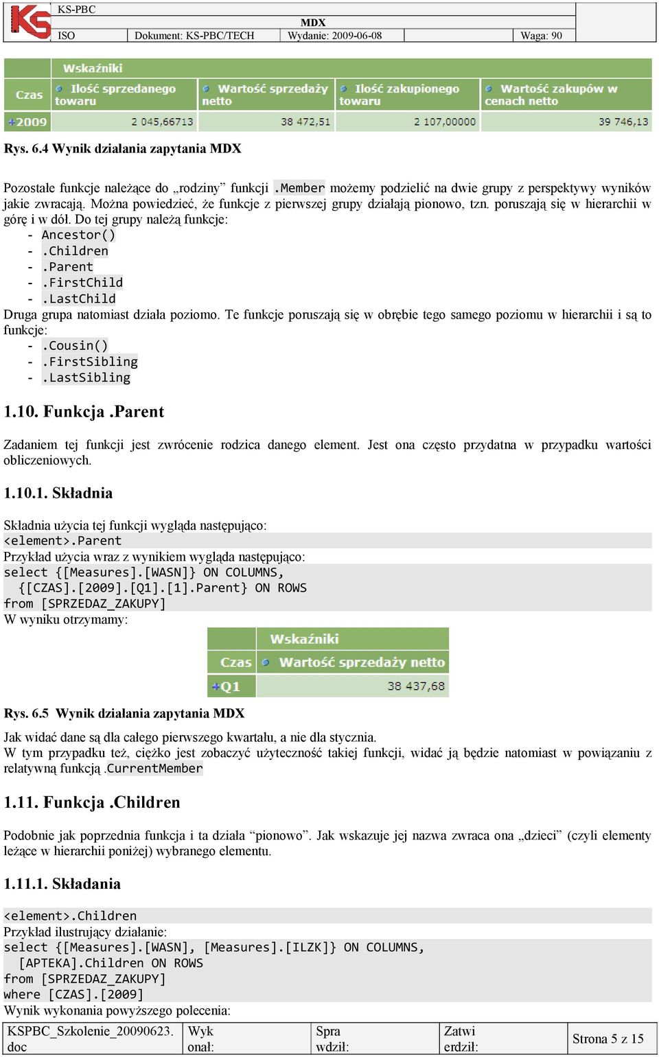 LastChild Druga grupa natomiast działa poziomo. Te funkcje poruszają się w obrębie tego samego poziomu w hierarchii i są to funkcje: -.Cousin() -.FirstSibling -.LastSibling 1.10. Funkcja.