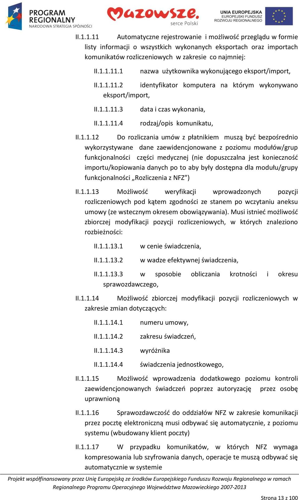 bezpośrednio wykorzystywane dane zaewidencjonowane z poziomu modułów/grup funkcjonalności części medycznej (nie dopuszczalna jest koniecznośd importu/kopiowania danych po to aby były dostępna dla