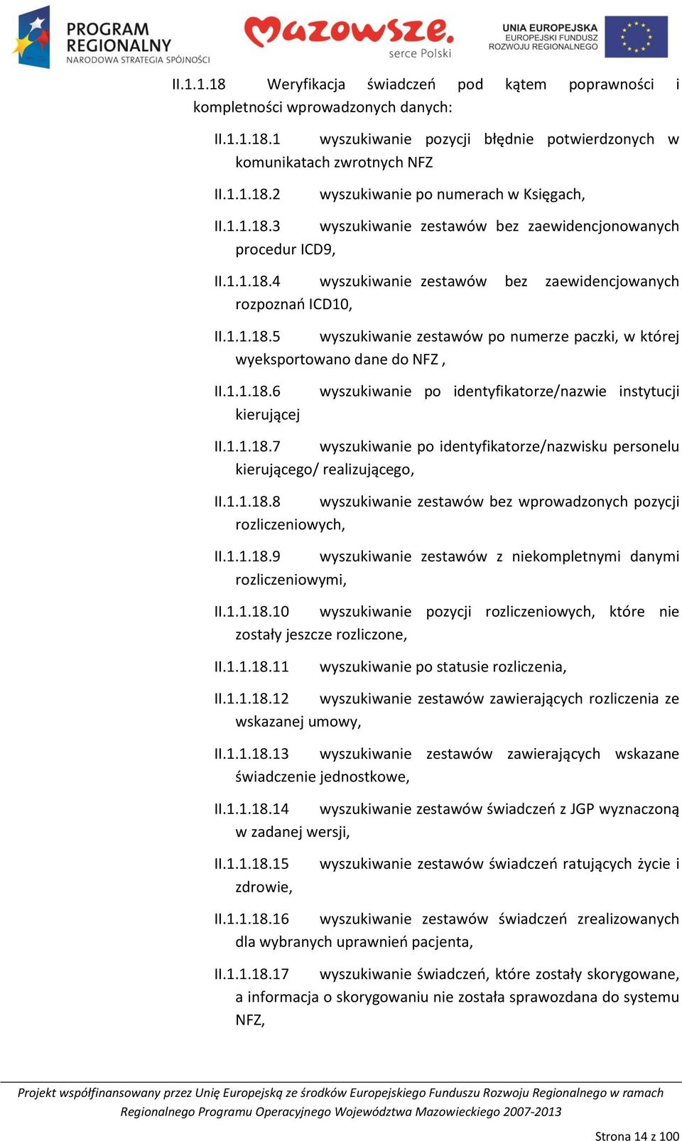 1.1.18.6 kierującej wyszukiwanie po identyfikatorze/nazwie instytucji II.1.1.18.7 wyszukiwanie po identyfikatorze/nazwisku personelu kierującego/ realizującego, II.1.1.18.8 wyszukiwanie zestawów bez wprowadzonych pozycji rozliczeniowych, II.