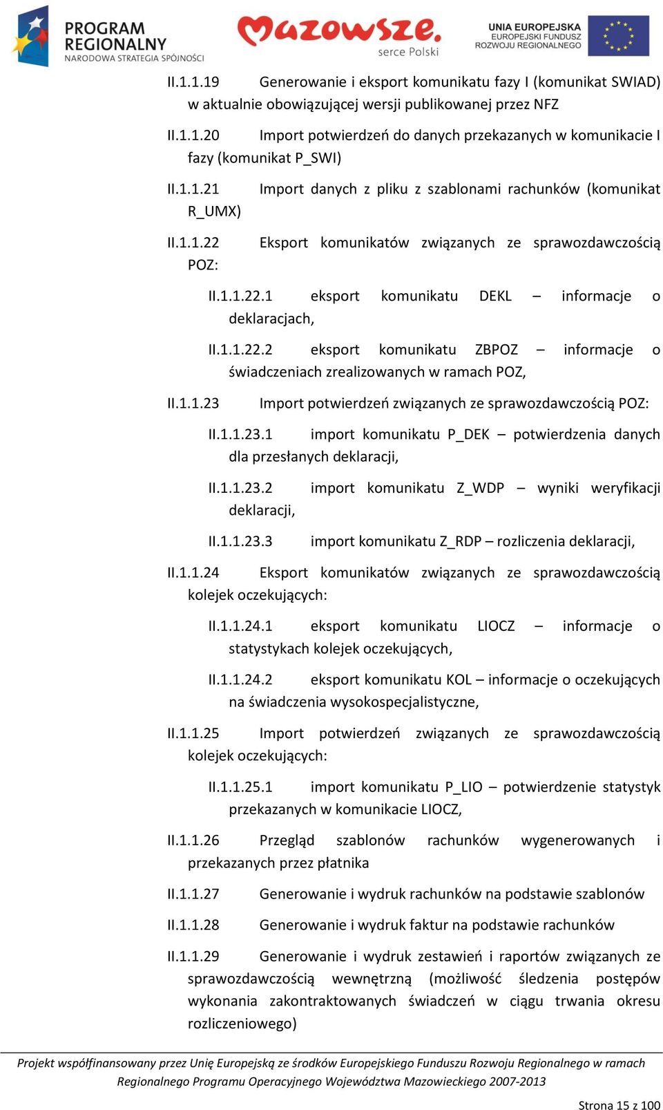 1.1.22.2 eksport komunikatu ZBPOZ informacje o świadczeniach zrealizowanych w ramach POZ, II.1.1.23 Import potwierdzeo związanych ze sprawozdawczością POZ: II.1.1.23.1 import komunikatu P_DEK potwierdzenia danych dla przesłanych deklaracji, II.