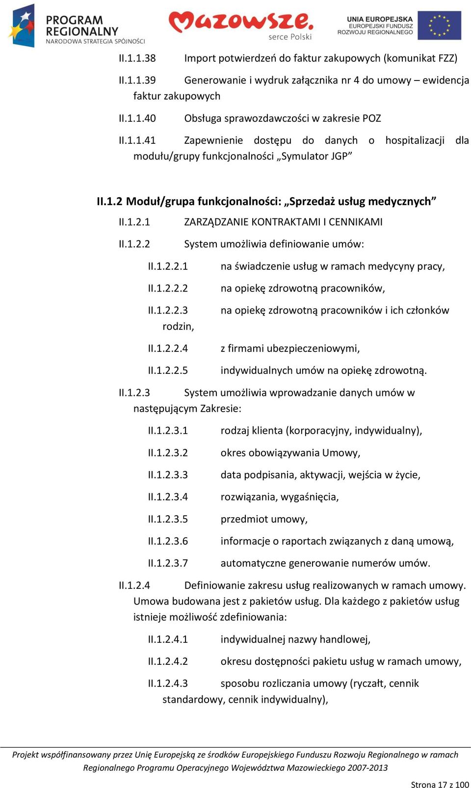 1.2.2 System umożliwia definiowanie umów: II.1.2.2.1 II.1.2.2.2 II.1.2.2.3 rodzin, II.1.2.2.4 II.1.2.2.5 na świadczenie usług w ramach medycyny pracy, na opiekę zdrowotną pracowników, na opiekę