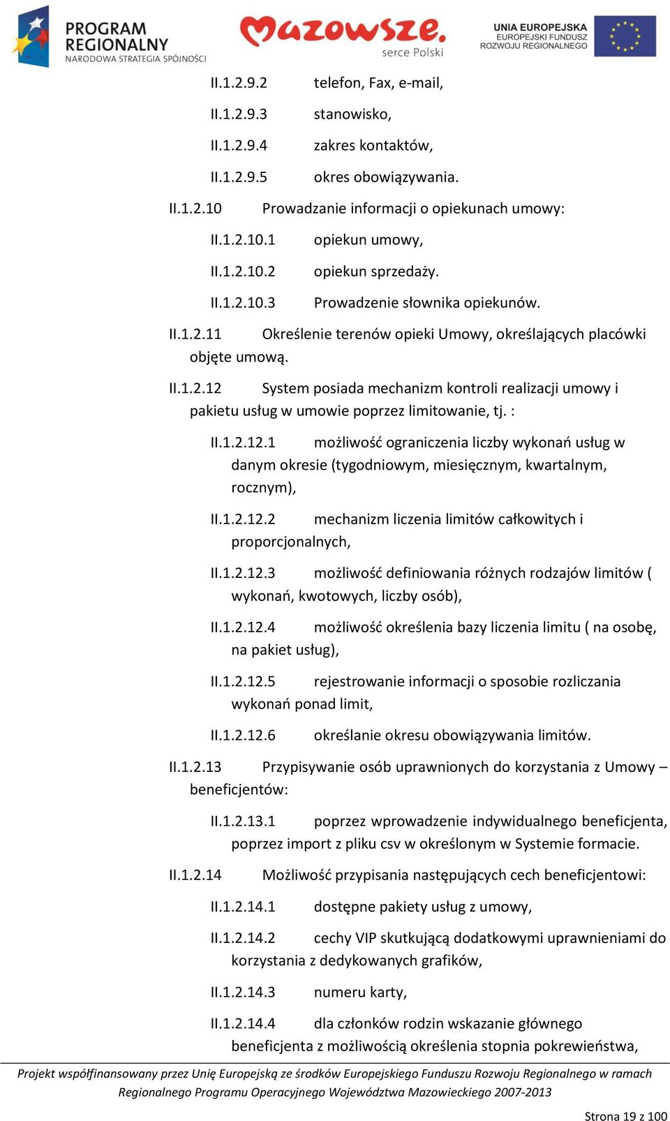 : II.1.2.12.1 możliwośd ograniczenia liczby wykonao usług w danym okresie (tygodniowym, miesięcznym, kwartalnym, rocznym), II.1.2.12.2 mechanizm liczenia limitów całkowitych i proporcjonalnych, II.1.2.12.3 możliwośd definiowania różnych rodzajów limitów ( wykonao, kwotowych, liczby osób), II.