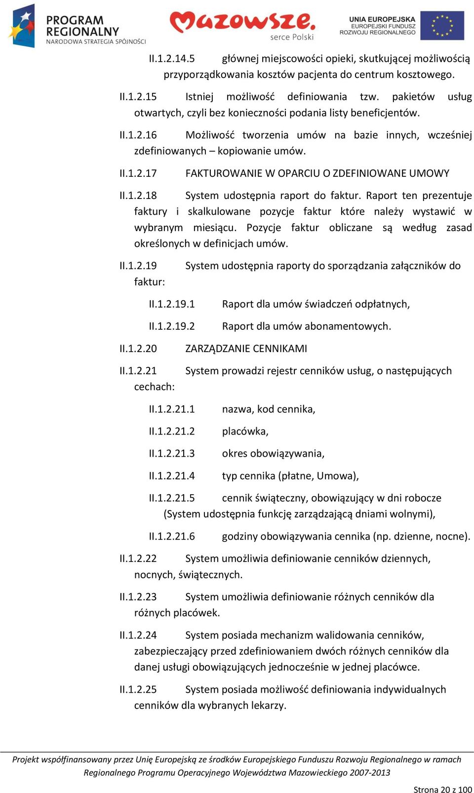 1.2.18 System udostępnia raport do faktur. Raport ten prezentuje faktury i skalkulowane pozycje faktur które należy wystawid w wybranym miesiącu.