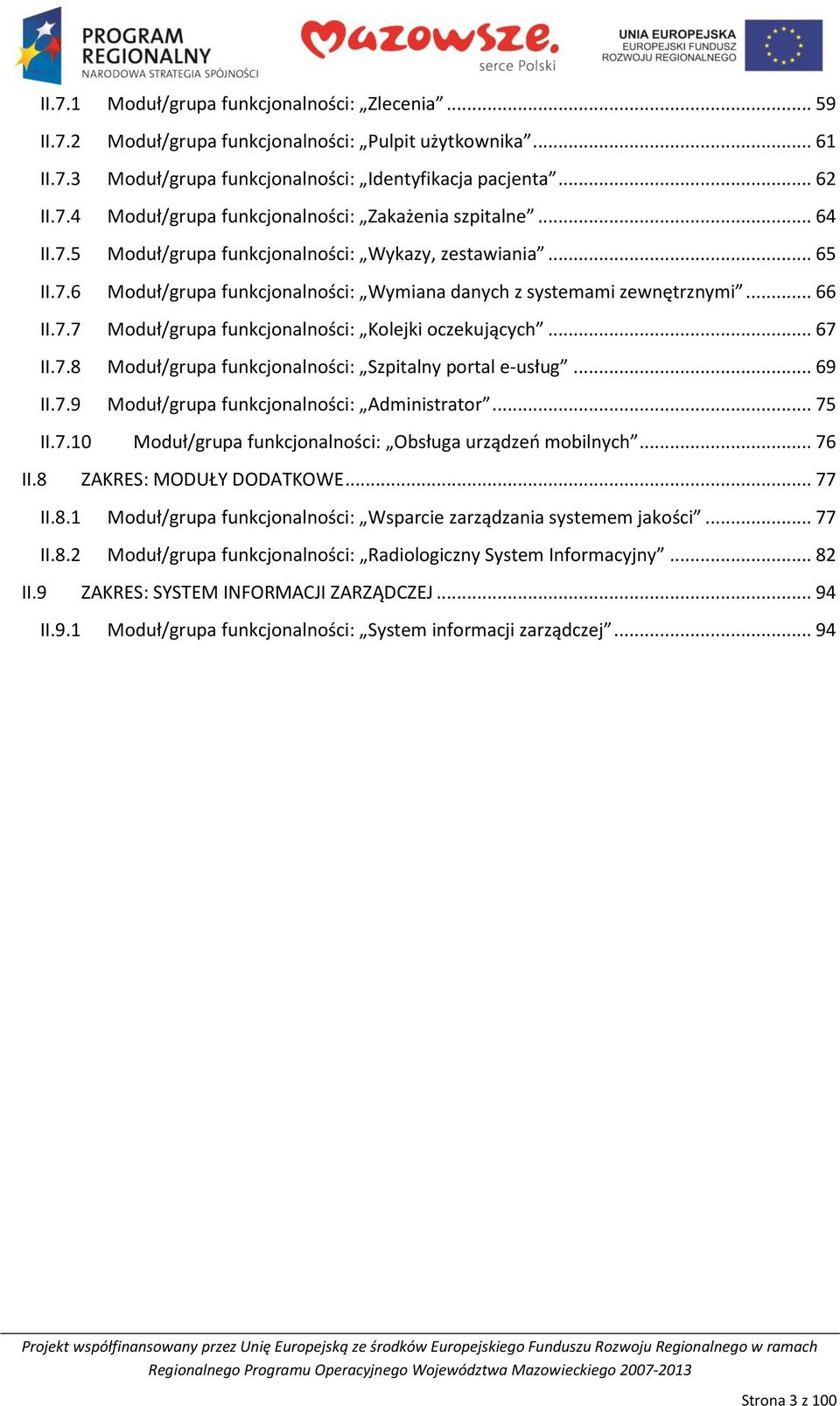 .. 67 II.7.8 Moduł/grupa funkcjonalności: Szpitalny portal e-usług... 69 II.7.9 Moduł/grupa funkcjonalności: Administrator... 75 II.7.10 Moduł/grupa funkcjonalności: Obsługa urządzeo mobilnych... 76 II.