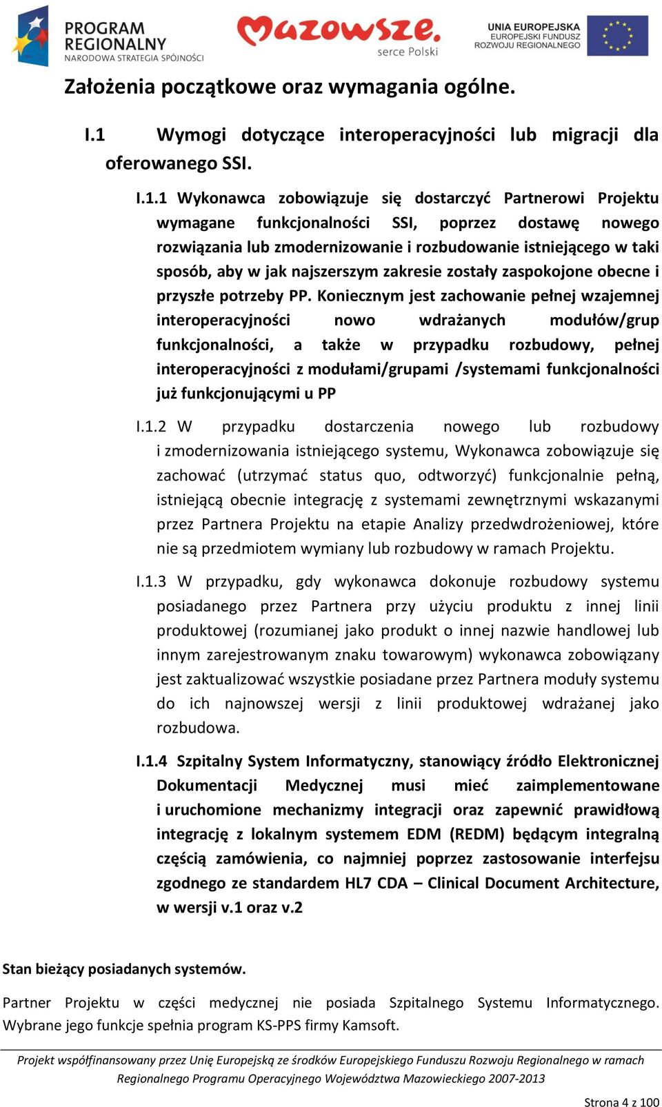 1 Wykonawca zobowiązuje się dostarczyd Partnerowi Projektu wymagane funkcjonalności SSI, poprzez dostawę nowego rozwiązania lub zmodernizowanie i rozbudowanie istniejącego w taki sposób, aby w jak