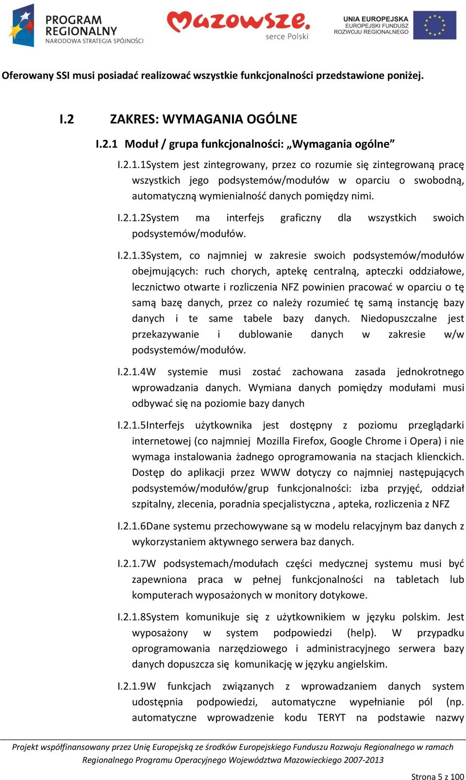 1 System jest zintegrowany, przez co rozumie się zintegrowaną pracę wszystkich jego podsystemów/modułów w oparciu o swobodną, automatyczną wymienialnośd danych pomiędzy nimi. I.2.1.2 System ma interfejs graficzny dla wszystkich swoich podsystemów/modułów.