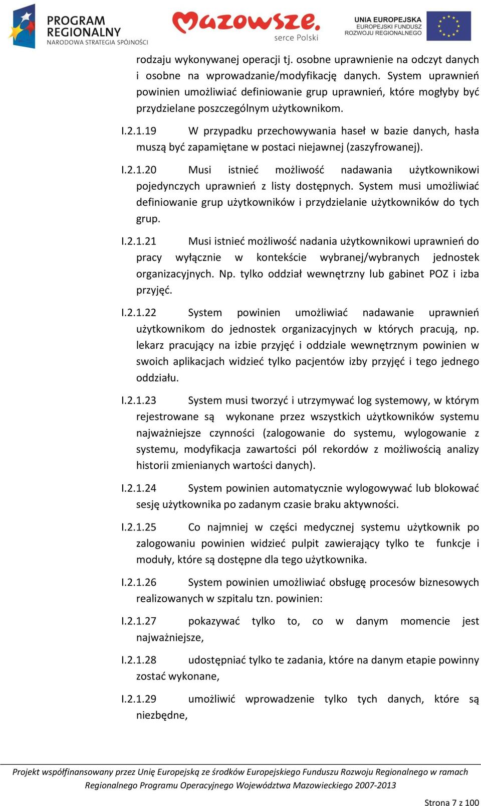 19 W przypadku przechowywania haseł w bazie danych, hasła muszą byd zapamiętane w postaci niejawnej (zaszyfrowanej). I.2.1.20 Musi istnied możliwośd nadawania użytkownikowi pojedynczych uprawnieo z listy dostępnych.