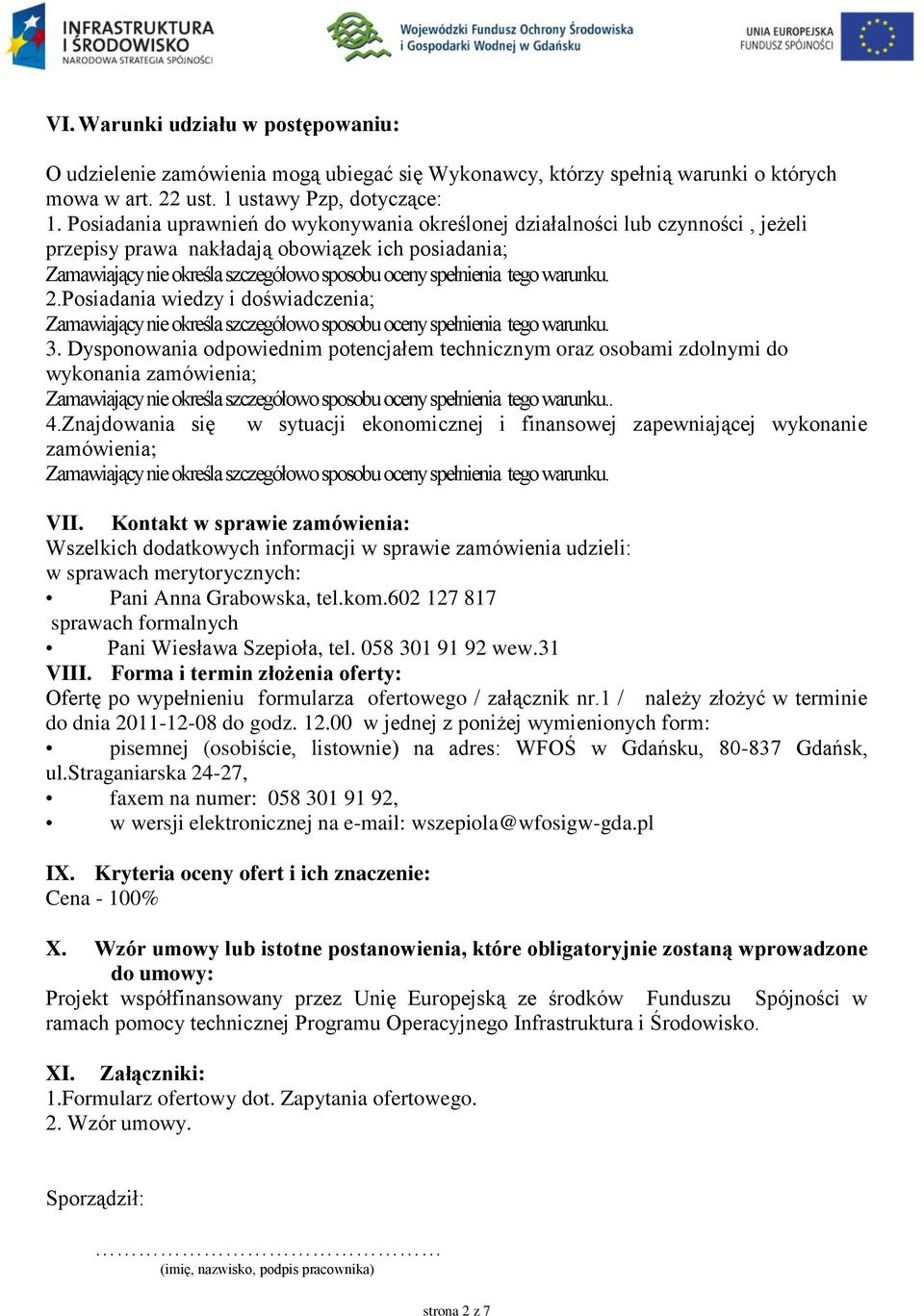 warunku. 2.Posiadania wiedzy i doświadczenia; Zamawiający nie określa szczegółowo sposobu oceny spełnienia tego warunku. 3.