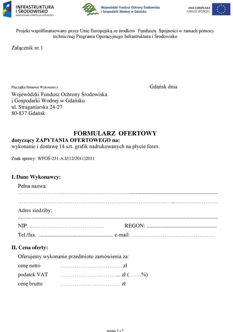 Straganiarska 24-27 80-837 Gdańsk Gdańsk dnia FORMULARZ OFERTOWY dotyczący ZAPYTANIA OFERTOWEGO na: wykonanie i dostawę 14 szt. grafik nadrukowanych na płycie forex.