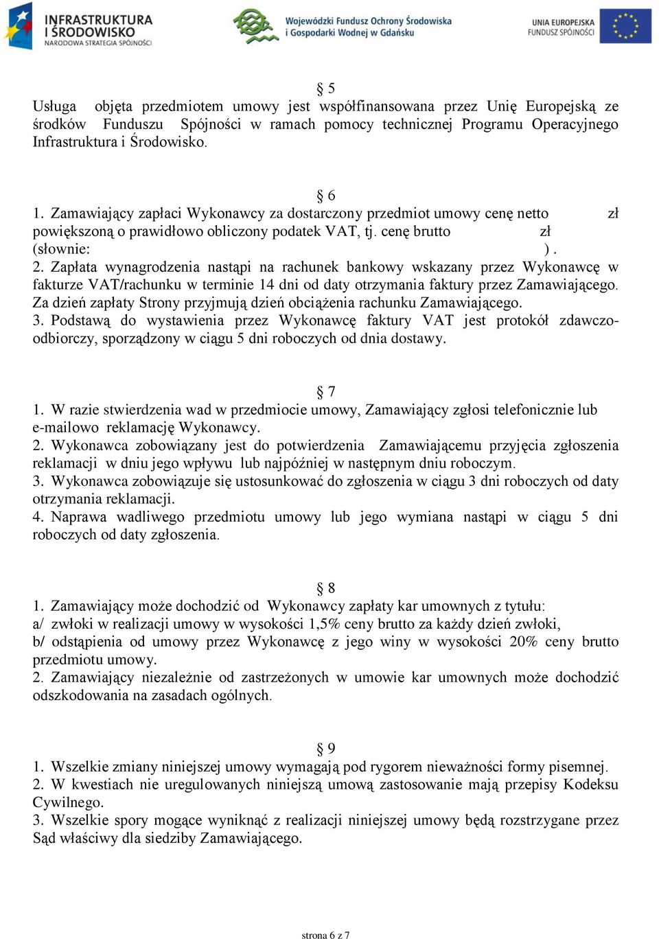 Zapłata wynagrodzenia nastąpi na rachunek bankowy wskazany przez Wykonawcę w fakturze VAT/rachunku w terminie 14 dni od daty otrzymania faktury przez Zamawiającego.