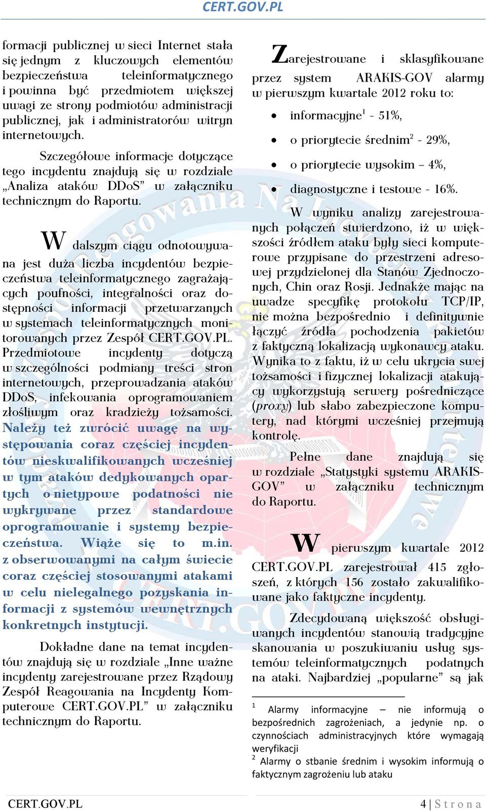 W dalszym ciągu odnotowywana jest duża liczba incydentów bezpieczeństwa teleinformatycznego zagrażających poufności, integralności oraz dostępności informacji przetwarzanych w systemach
