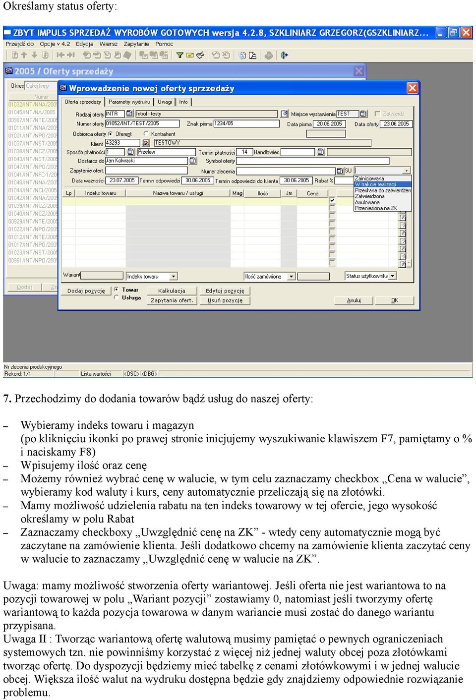 F8) Wpisujemy ilość oraz cenę Możemy również wybrać cenę w walucie, w tym celu zaznaczamy checkbox Cena w walucie, wybieramy kod waluty i kurs, ceny automatycznie przeliczają się na złotówki.