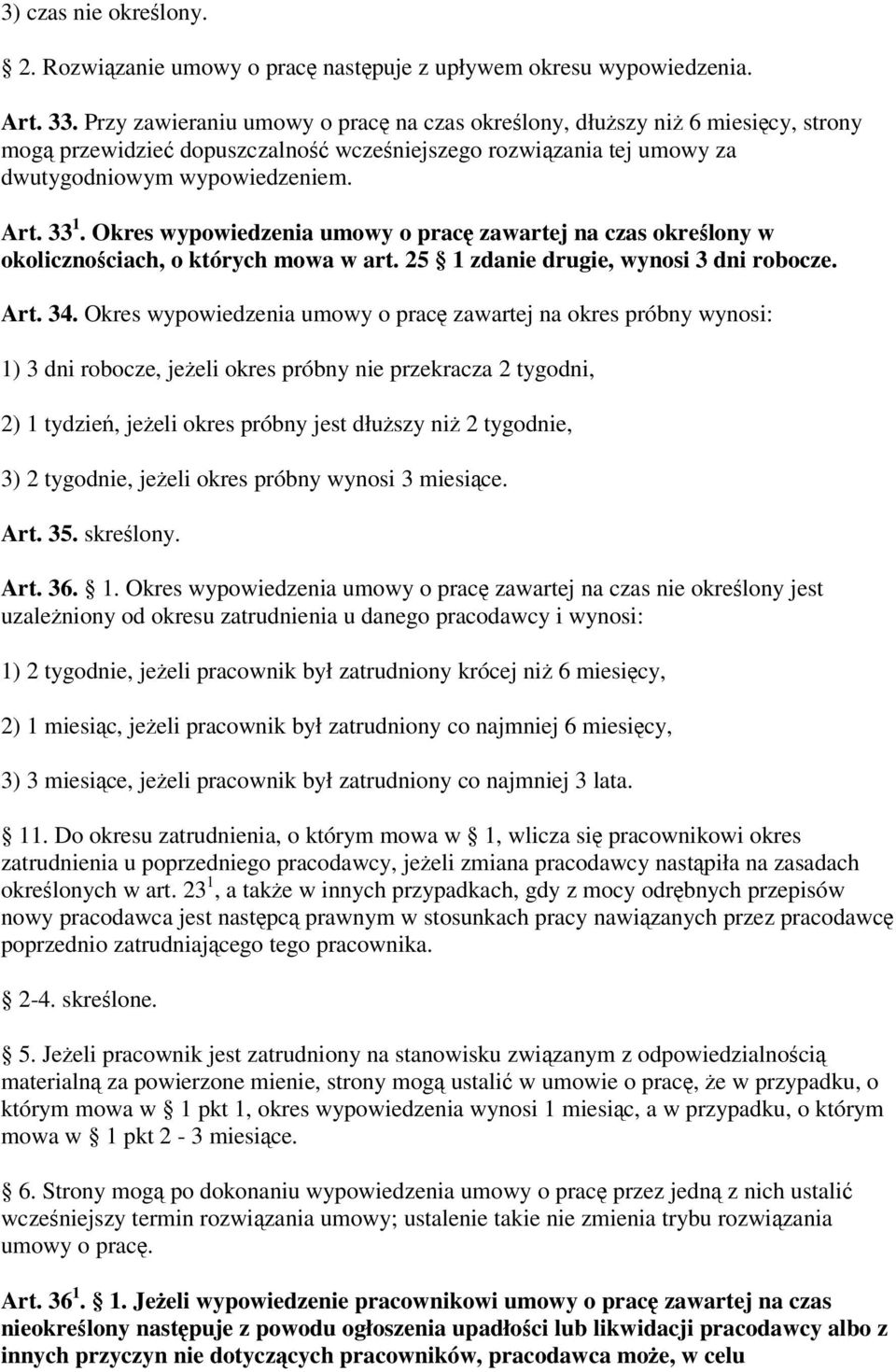 Okres wypowiedzenia umowy o prac zawartej na czas okrelony w okolicznociach, o których mowa w art. 25 1 zdanie drugie, wynosi 3 dni robocze. Art. 34.
