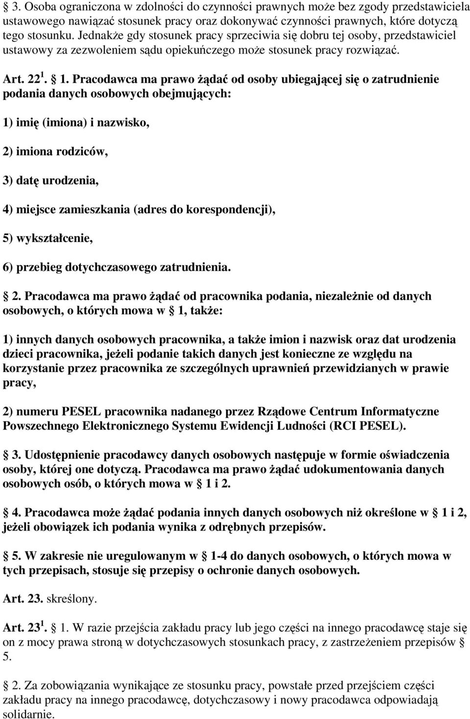 1. Pracodawca ma prawo da od osoby ubiegajcej si o zatrudnienie podania danych osobowych obejmujcych: 1) imi (imiona) i nazwisko, 2) imiona rodziców, 3) dat urodzenia, 4) miejsce zamieszkania (adres