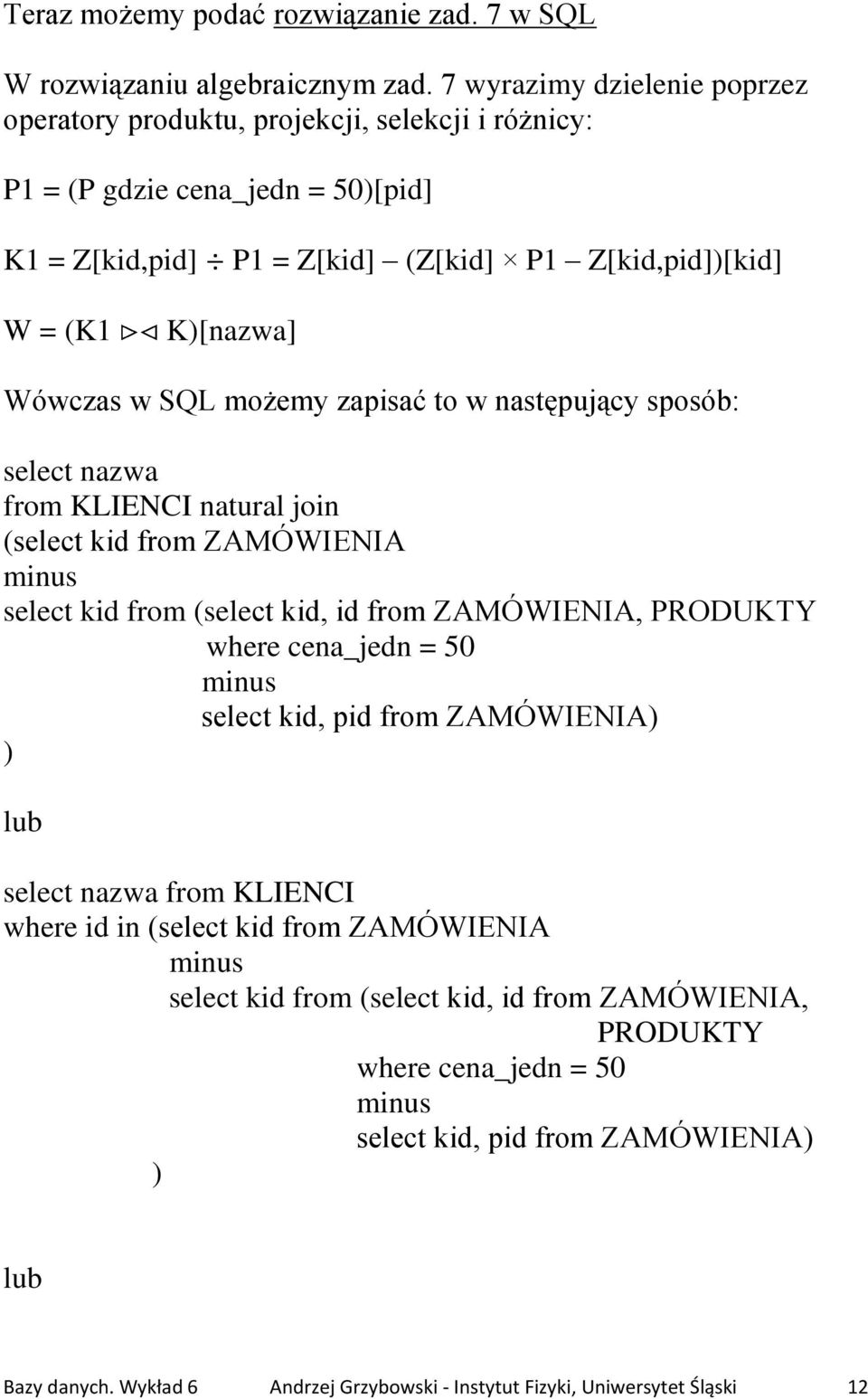 Wówczas w SQL możemy zapisać to w następujący sposób: select nazwa from KLIENCI natural join (select kid from ZAMÓWIENIA select kid from (select kid, id from ZAMÓWIENIA, PRODUKTY where