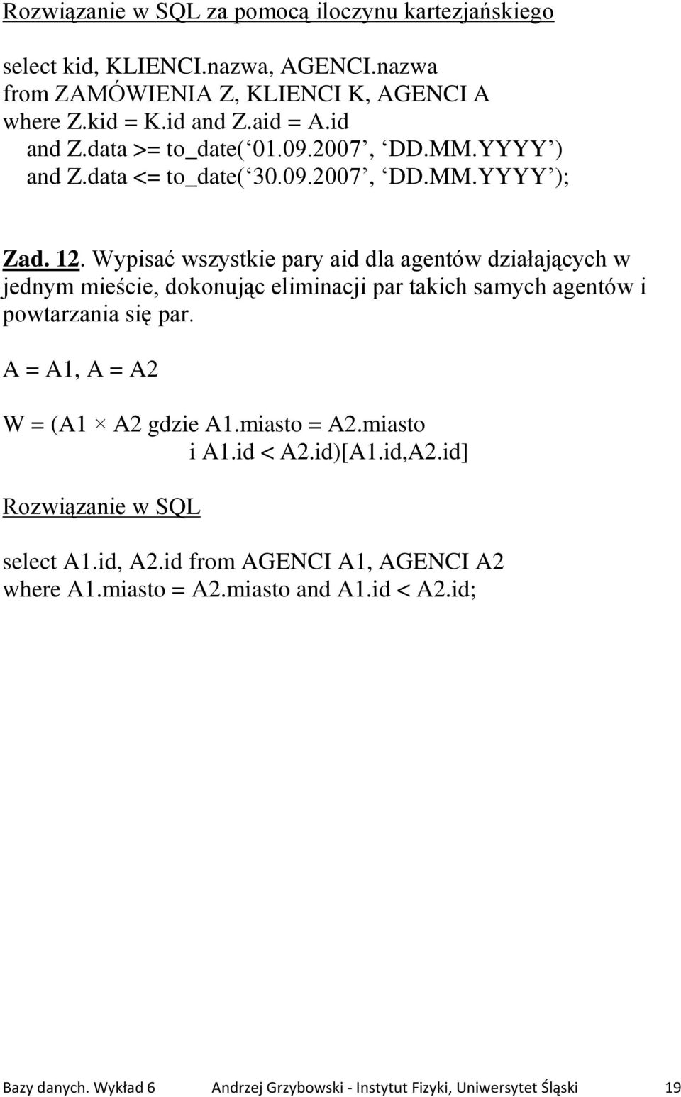 Wypisać wszystkie pary aid dla agentów działających w jednym mieście, dokonując eliminacji par takich samych agentów i powtarzania się par.