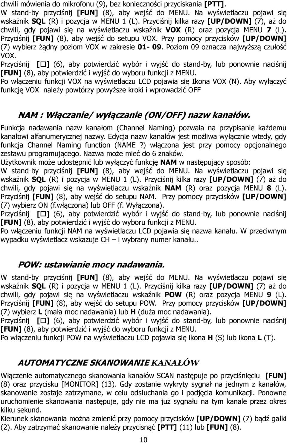 Przy pomocy przycisków [UP/DOWN] (7) wybierz żądny poziom VOX w zakresie 01-09. Poziom 09 oznacza najwyższą czułość VOX. Po włączeniu funkcji VOX na wyświetlaczu LCD pojawia się Ikona VOX (N).