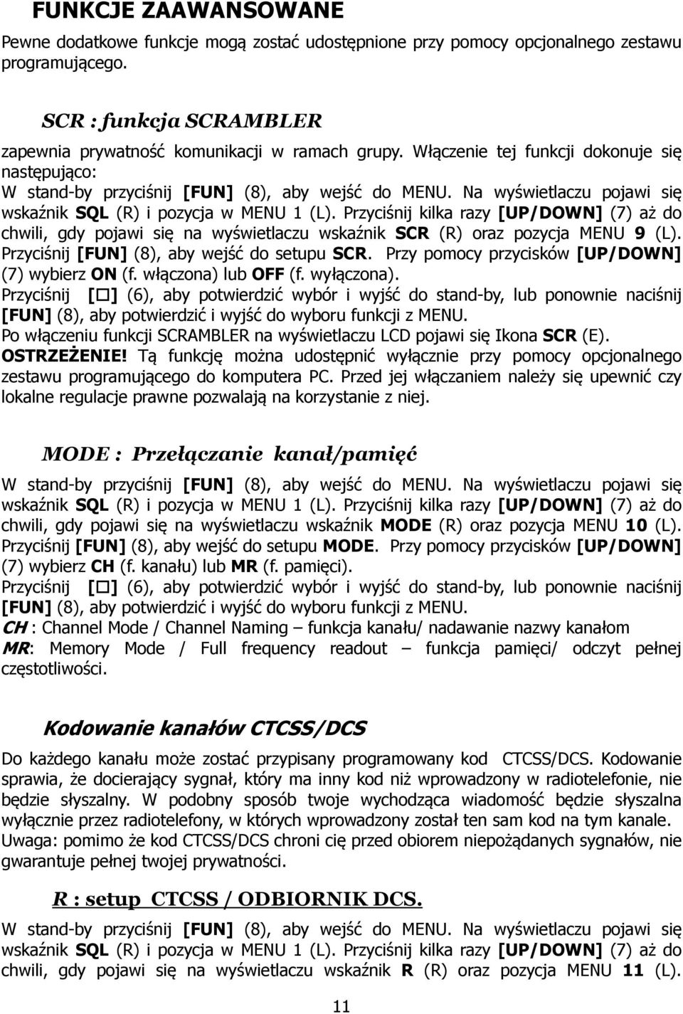 Przy pomocy przycisków [UP/DOWN] (7) wybierz ON (f. włączona) lub OFF (f. wyłączona). Po włączeniu funkcji SCRAMBLER na wyświetlaczu LCD pojawi się Ikona SCR (E). OSTRZEŻENIE!