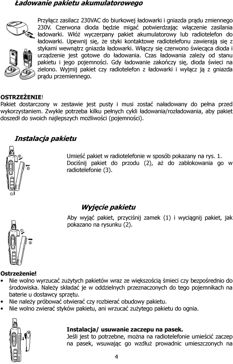 Włączy się czerwono świecąca dioda i urządzenie jest gotowe do ładowania. Czas ładowania zależy od stanu pakietu i jego pojemności. Gdy ładowanie zakończy się, dioda świeci na zielono.