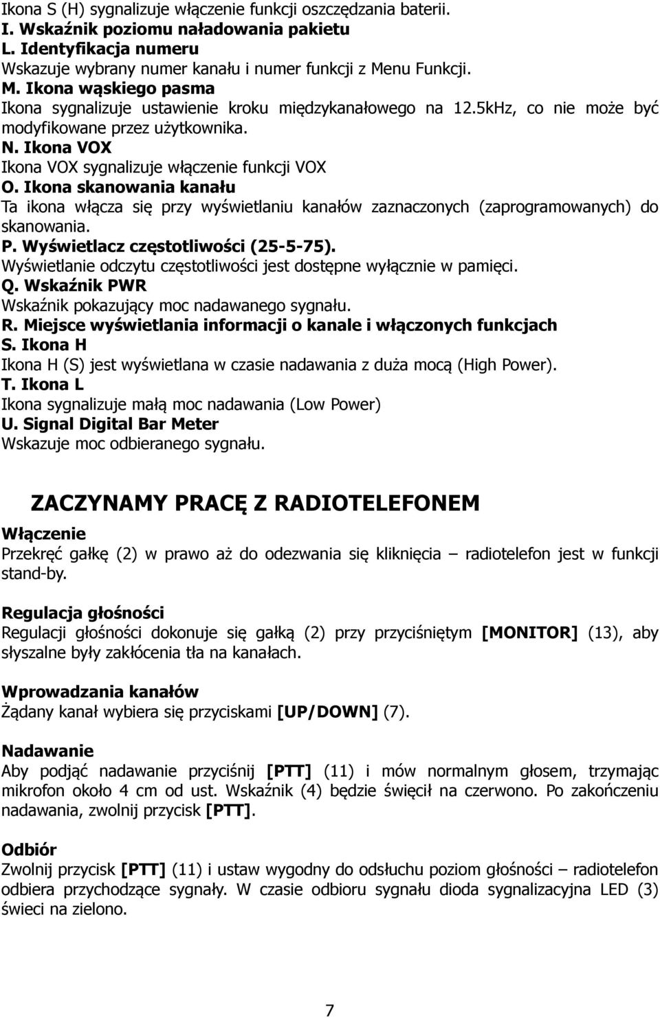 Ikona VOX Ikona VOX sygnalizuje włączenie funkcji VOX O. Ikona skanowania kanału Ta ikona włącza się przy wyświetlaniu kanałów zaznaczonych (zaprogramowanych) do skanowania. P.